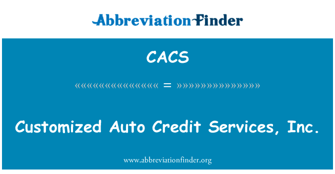 自定义的自动信贷服务公司英文定义是Customized Auto Credit Services, Inc.,首字母缩写定义是CACS