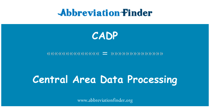 中部地区数据处理英文定义是Central Area Data Processing,首字母缩写定义是CADP