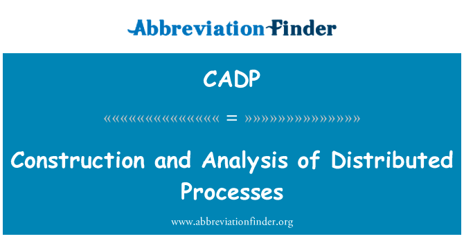 分布式流程的构建与分析英文定义是Construction and Analysis of Distributed Processes,首字母缩写定义是CADP