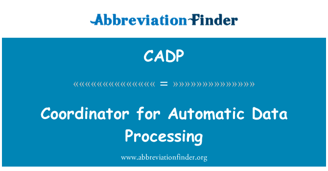 自动数据处理协调员英文定义是Coordinator for Automatic Data Processing,首字母缩写定义是CADP