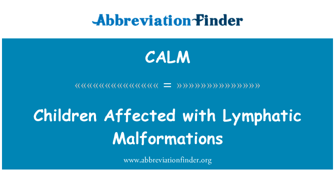 儿童患有淋巴畸形英文定义是Children Affected with Lymphatic Malformations,首字母缩写定义是CALM