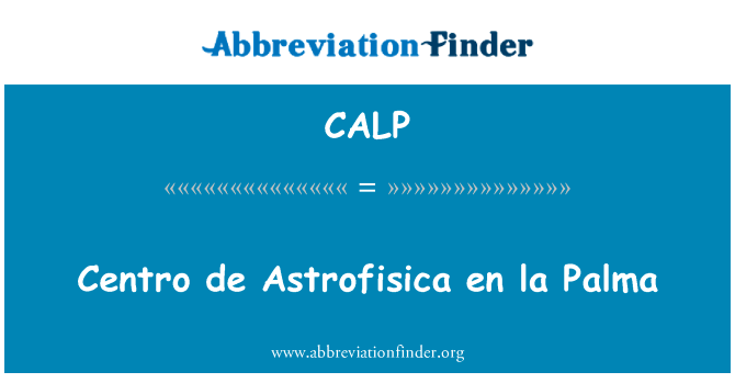 Centro de Astrofisica en la Palma英文定义是Centro de Astrofisica en la Palma,首字母缩写定义是CALP