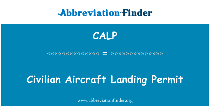 民用飞机着陆许可证英文定义是Civilian Aircraft Landing Permit,首字母缩写定义是CALP