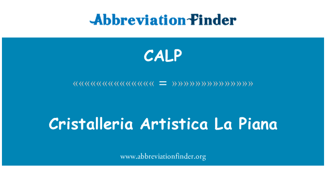 Cristalleria Artistica La Piana英文定义是Cristalleria Artistica La Piana,首字母缩写定义是CALP