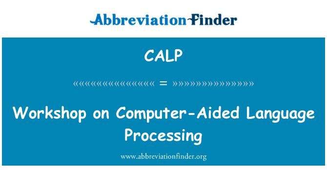 计算机辅助语言处理研讨会英文定义是Workshop on Computer-Aided Language Processing,首字母缩写定义是CALP