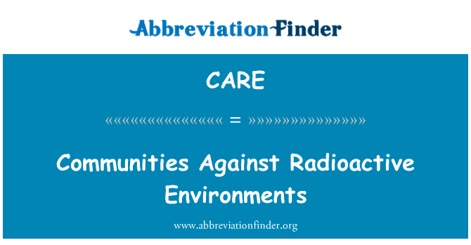 社区免遭放射性环境英文定义是Communities Against Radioactive Environments,首字母缩写定义是CARE