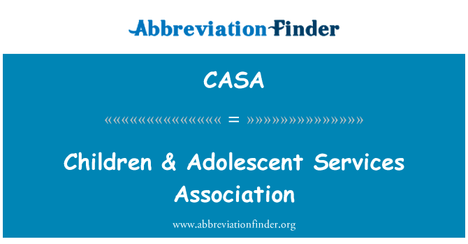 儿童 & 青少年服务协会英文定义是Children & Adolescent Services Association,首字母缩写定义是CASA