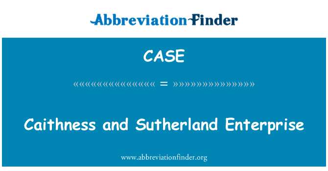 凯斯和萨瑟兰企业英文定义是Caithness and Sutherland Enterprise,首字母缩写定义是CASE