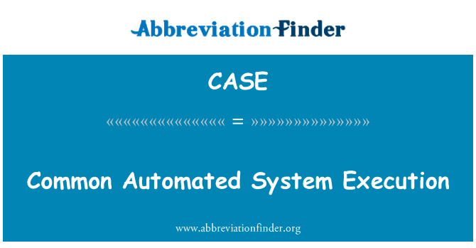 常见自动化的体系执行。英文定义是Common Automated System Execution,首字母缩写定义是CASE