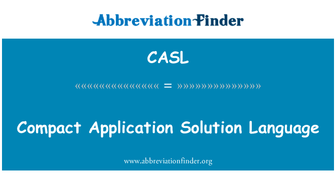 紧凑的应用程序解决方案语言英文定义是Compact Application Solution Language,首字母缩写定义是CASL