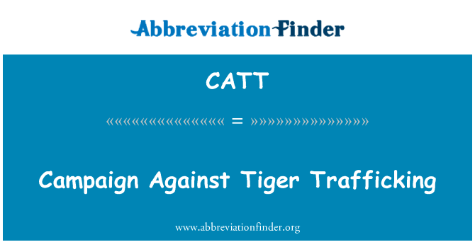 老虎贩卖人口的打击英文定义是Campaign Against Tiger Trafficking,首字母缩写定义是CATT
