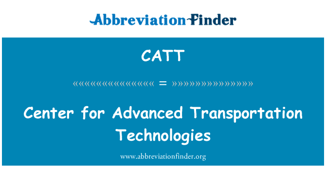 先进的交通运输技术中心英文定义是Center for Advanced Transportation Technologies,首字母缩写定义是CATT