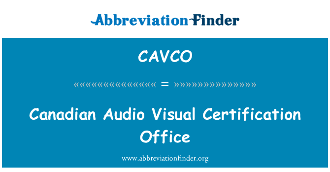 加拿大音频视觉认证办公室英文定义是Canadian Audio Visual Certification Office,首字母缩写定义是CAVCO