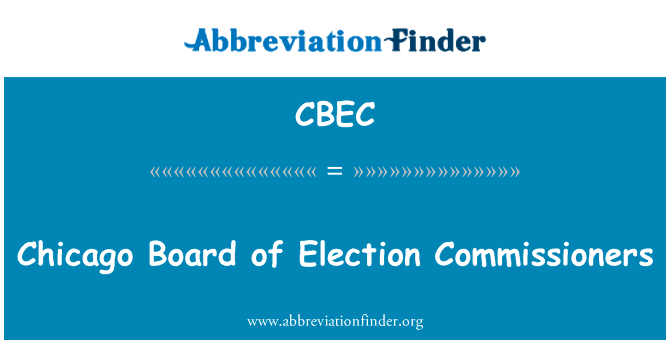 芝加哥董事会的选举委员们英文定义是Chicago Board of Election Commissioners,首字母缩写定义是CBEC