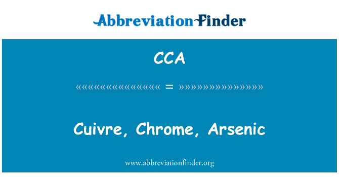 Cuivre、 铬、 砷英文定义是Cuivre, Chrome, Arsenic,首字母缩写定义是CCA