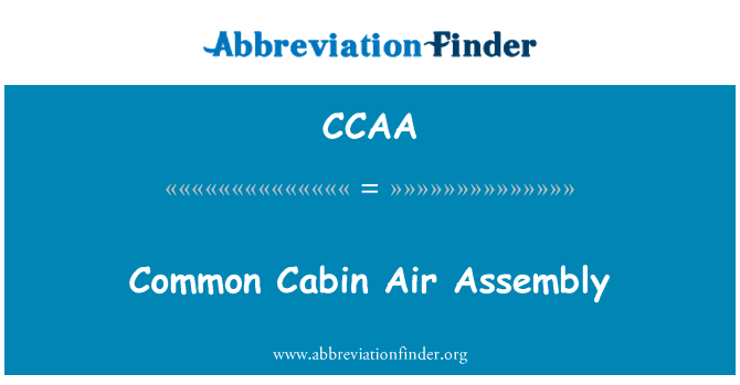 常见的客舱空气大会英文定义是Common Cabin Air Assembly,首字母缩写定义是CCAA