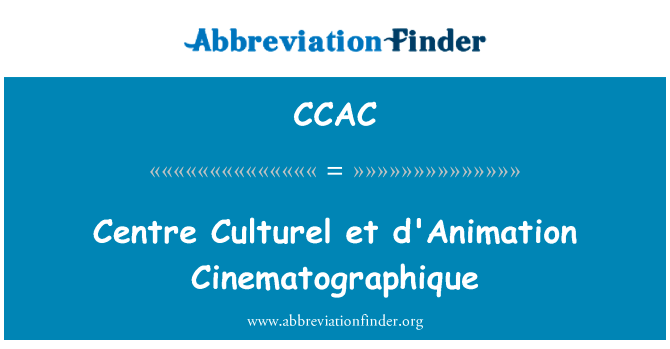 中心文化 et d'Animation Cinematographique英文定义是Centre Culturel et d'Animation Cinematographique,首字母缩写定义是CCAC