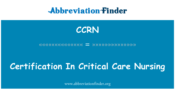 在危重症护理专业认证英文定义是Certification In Critical Care Nursing,首字母缩写定义是CCRN