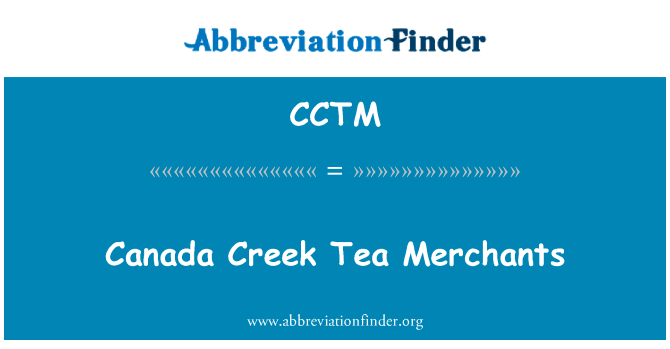 加拿大溪茶商英文定义是Canada Creek Tea Merchants,首字母缩写定义是CCTM