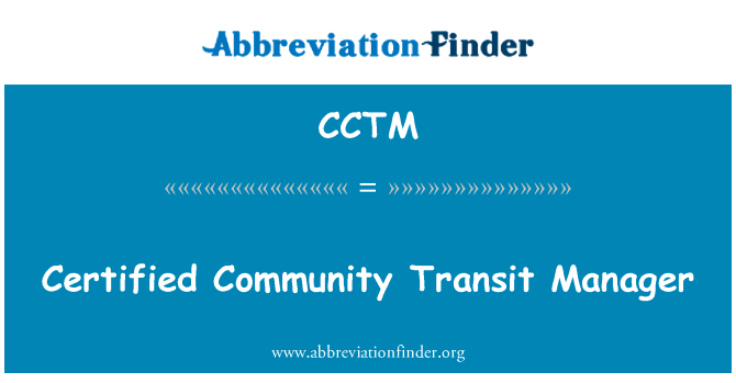 注册社区运输经理英文定义是Certified Community Transit Manager,首字母缩写定义是CCTM