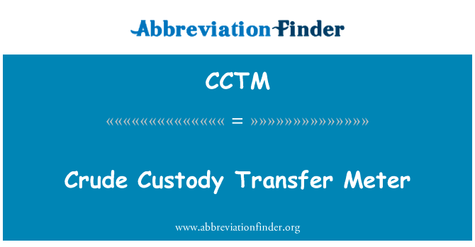 原油监护权转移米英文定义是Crude Custody Transfer Meter,首字母缩写定义是CCTM