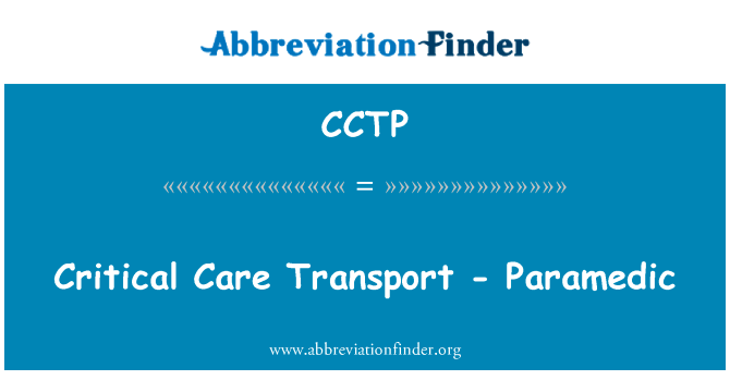 危重病护理运输-救护英文定义是Critical Care Transport - Paramedic,首字母缩写定义是CCTP