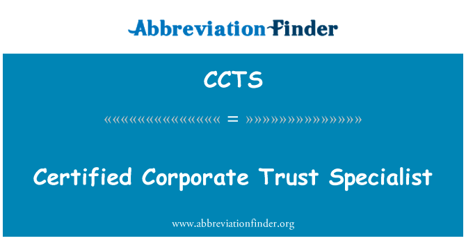 认证公司信托专家英文定义是Certified Corporate Trust Specialist,首字母缩写定义是CCTS