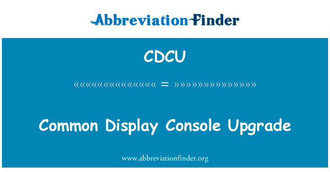 常见显示控制台升级英文定义是Common Display Console Upgrade,首字母缩写定义是CDCU