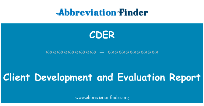 客户端开发和评价报告英文定义是Client Development and Evaluation Report,首字母缩写定义是CDER