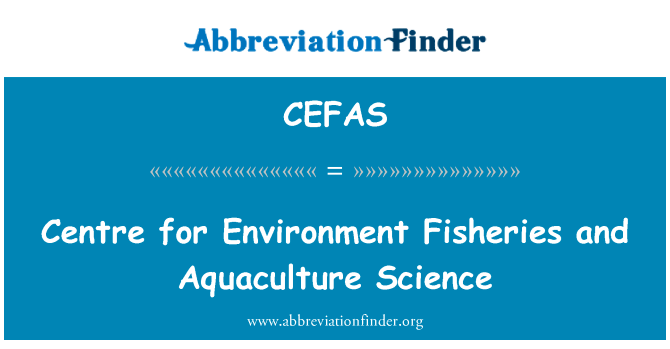 环境、 渔业和水产养殖科学研究中心英文定义是Centre for Environment Fisheries and Aquaculture Science,首字母缩写定义是CEFAS