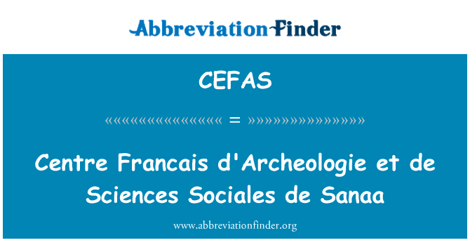 中心法国考古学 et 德科学社会德萨那英文定义是Centre Francais d'Archeologie et de Sciences Sociales de Sanaa,首字母缩写定义是CEFAS