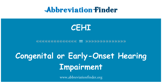 早发性或先天性听力障碍英文定义是Congenital or Early-Onset Hearing Impairment,首字母缩写定义是CEHI