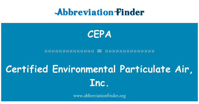 认证环境空气颗粒物公司英文定义是Certified Environmental Particulate Air, Inc.,首字母缩写定义是CEPA