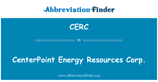 中心点能源资源公司英文定义是CenterPoint Energy Resources Corp.,首字母缩写定义是CERC