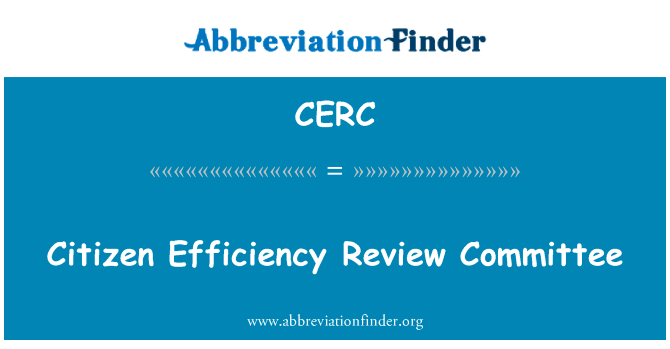 公民效率审查委员会英文定义是Citizen Efficiency Review Committee,首字母缩写定义是CERC