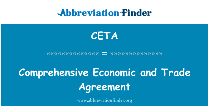 全面的经济和贸易协定 》英文定义是Comprehensive Economic and Trade Agreement,首字母缩写定义是CETA