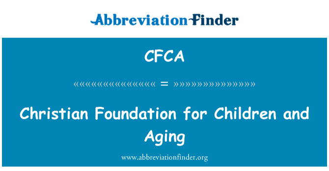 基督教儿童和老化基金会英文定义是Christian Foundation for Children and Aging,首字母缩写定义是CFCA