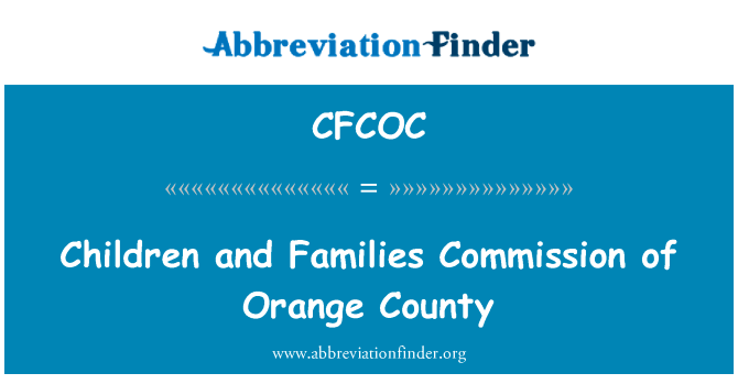 儿童和家庭委员会的奥兰治县英文定义是Children and Families Commission of Orange County,首字母缩写定义是CFCOC