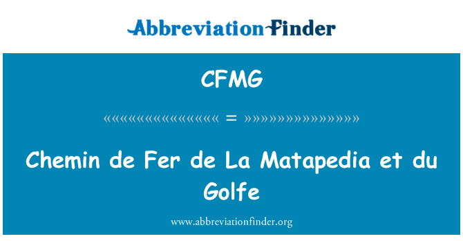 Chemin de Fer 德拉马塔佩迪亚 et 杜瓦英文定义是Chemin de Fer de La Matapedia et du Golfe,首字母缩写定义是CFMG