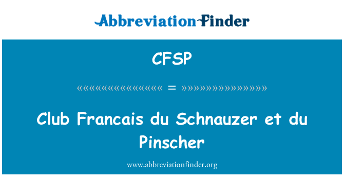 俱乐部法兰西杜雪纳瑞 et 杜杜宾犬英文定义是Club Francais du Schnauzer et du Pinscher,首字母缩写定义是CFSP
