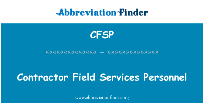 承包商现场服务人员英文定义是Contractor Field Services Personnel,首字母缩写定义是CFSP