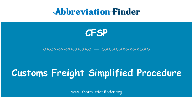 海关货运简化的程序英文定义是Customs Freight Simplified Procedure,首字母缩写定义是CFSP