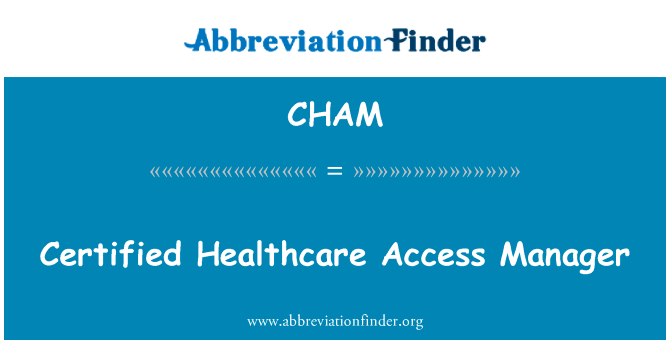认证保健访问管理器英文定义是Certified Healthcare Access Manager,首字母缩写定义是CHAM