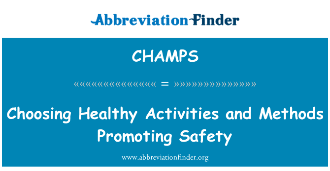 选择健康的活动和促进安全的方法英文定义是Choosing Healthy Activities and Methods Promoting Safety,首字母缩写定义是CHAMPS