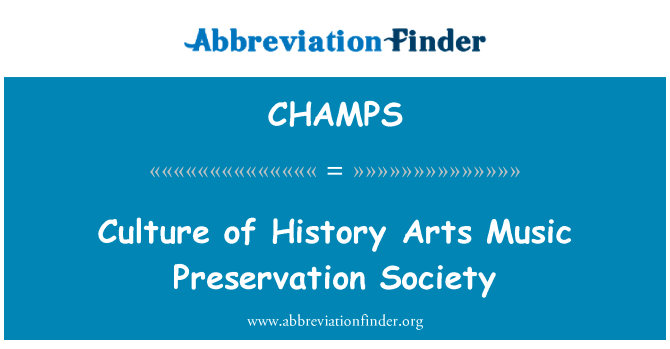 历史艺术音乐保存社会文化英文定义是Culture of History Arts Music Preservation Society,首字母缩写定义是CHAMPS