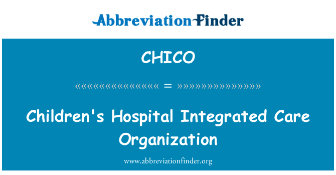 儿童医院综合保健组织英文定义是Children's Hospital Integrated Care Organization,首字母缩写定义是CHICO