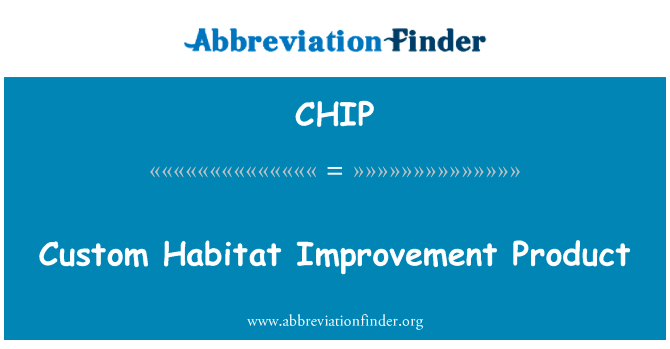 自定义生境改良产品英文定义是Custom Habitat Improvement Product,首字母缩写定义是CHIP