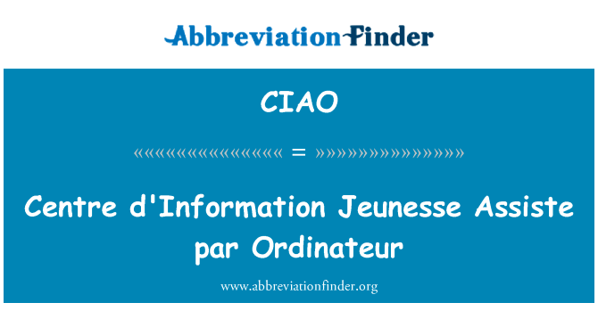 中心艾滋病信息新青年帮助有困难 par Ordinateur英文定义是Centre d'Information Jeunesse Assiste par Ordinateur,首字母缩写定义是CIAO