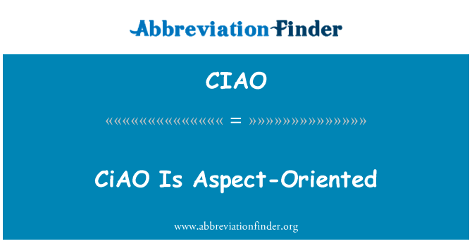 CiAO 是面向方面英文定义是CiAO Is Aspect-Oriented,首字母缩写定义是CIAO