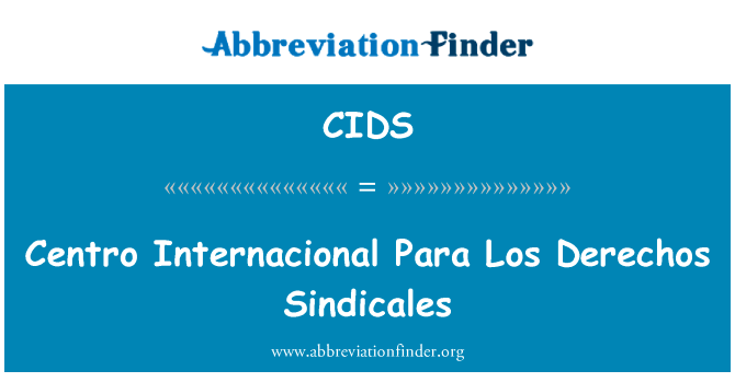 中心国际段洛杉矶人权或是同盟会权力英文定义是Centro Internacional Para Los Derechos Sindicales,首字母缩写定义是CIDS